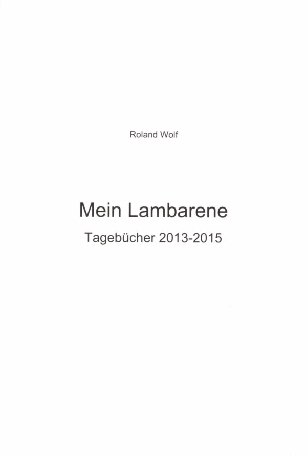 Mein Lambarene. Tagebücher 2013-2015