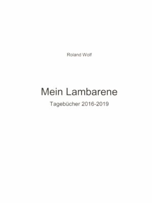 Mein Lambarene. Tagebücher 2016-2019