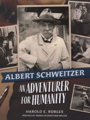 Albert Schweitzer: An Adventurer for Humanity