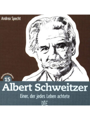 Albert Schweitzer. Einer, der jedes Leben achtete