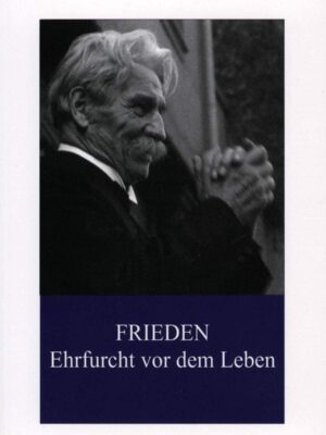 Frieden. Ehrfucht vor dem Leben - Albert Schweitzer