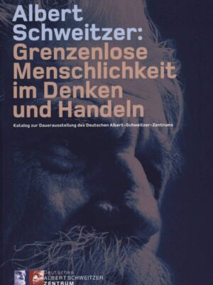 Albert Schweitzer : Grenzenlose Menschlichkeit im Denken und Handeln