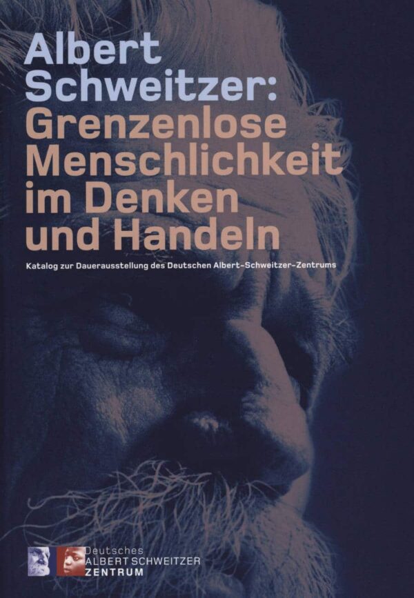 Albert Schweitzer : Grenzenlose Menschlichkeit im Denken und Handeln