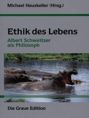 Ethik des Lebens : Albert Schweitzer als Philosoph