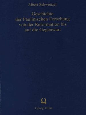 Geschichte der Paulinischen Forschung von der Reformation bis auf die Gegenwart - Albert Schweitzer