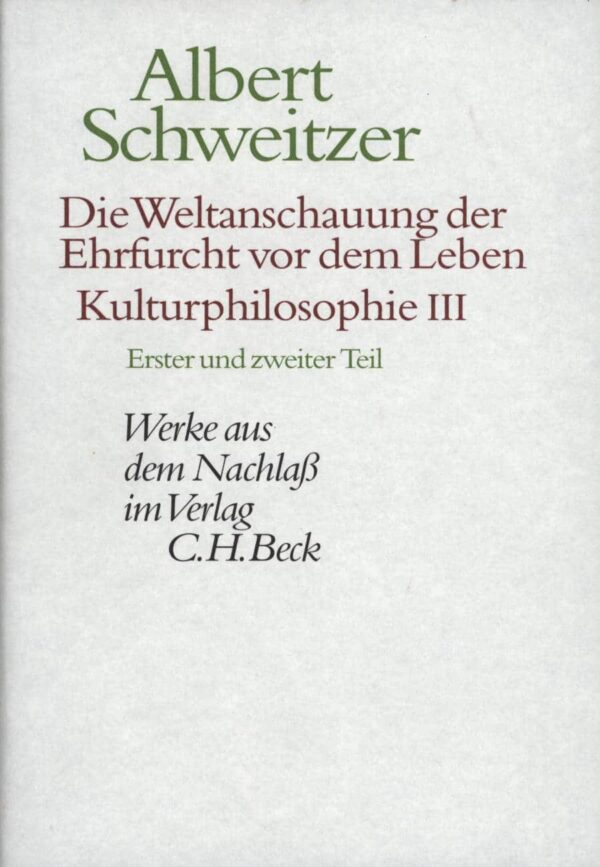 Die Weltanschauung der Ehrfurcht vor dem Leben. Kulturphilosophie III (Erster und zweiter Teil)