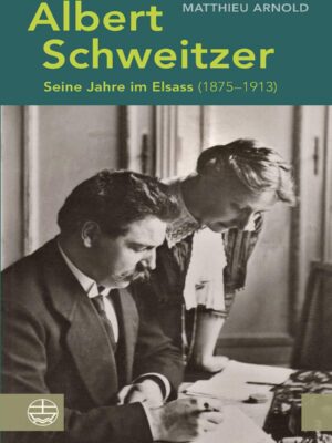 Albert Schweitzer. Seine Jahre im Elsass (1875-1913)