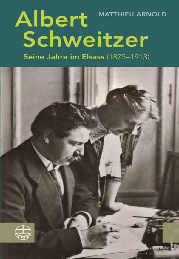 Albert Schweitzer. Seine Jahre im Elsass (1875-1913)