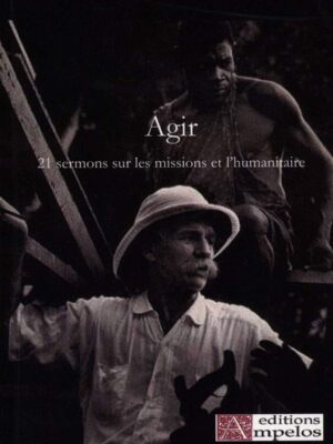 Agir : 21 sermons sur les missions et l'humanitaire - Albert Schweitzer