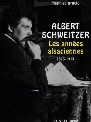 Albert Schweitzer : les années alsaciennes 1875-1913