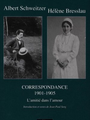 Correspondance : L'amitié dans l'amour (1901-1905) - Albert Schweitzer et Hélène Bresslau